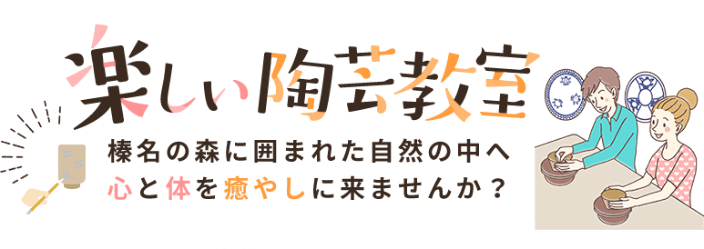 楽しい陶芸教室　榛名の森に囲まれた自然の中へ心と体を癒しに来ませんか？